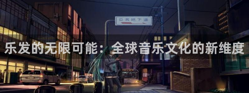 门徒娱乐是大平台吗：乐发的无限可能：全球音乐文化的新维度