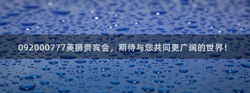 门徒娱乐5：092000777美狮贵宾会，期待与您共同更广阔的世界！