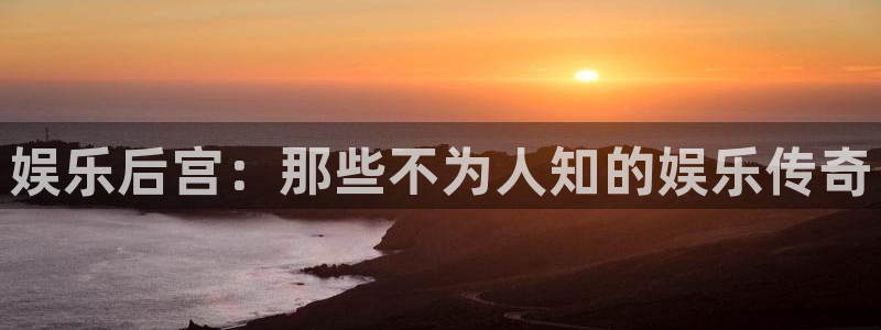 门徒娱乐体育注册代理：娱乐后宫：那些不为人知的娱乐传奇