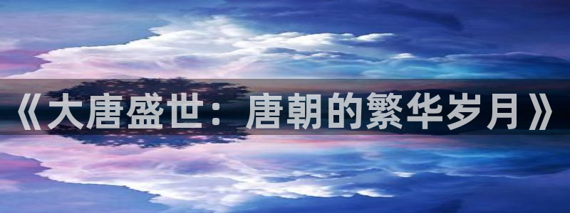 门徒娱乐f平台注册：《大唐盛世：唐朝的繁华岁月》