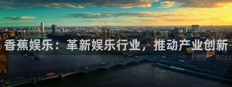 门徒娱乐主管：香蕉娱乐：革新娱乐行业，推动产业创新