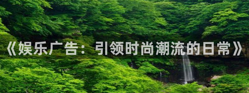 门徒娱乐加拿大下载：《娱乐广告：引领时尚潮流的日常》